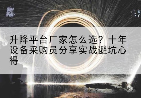 吉木乃升降平台厂家-怎么选？十年设备采购员分享实战避坑心得